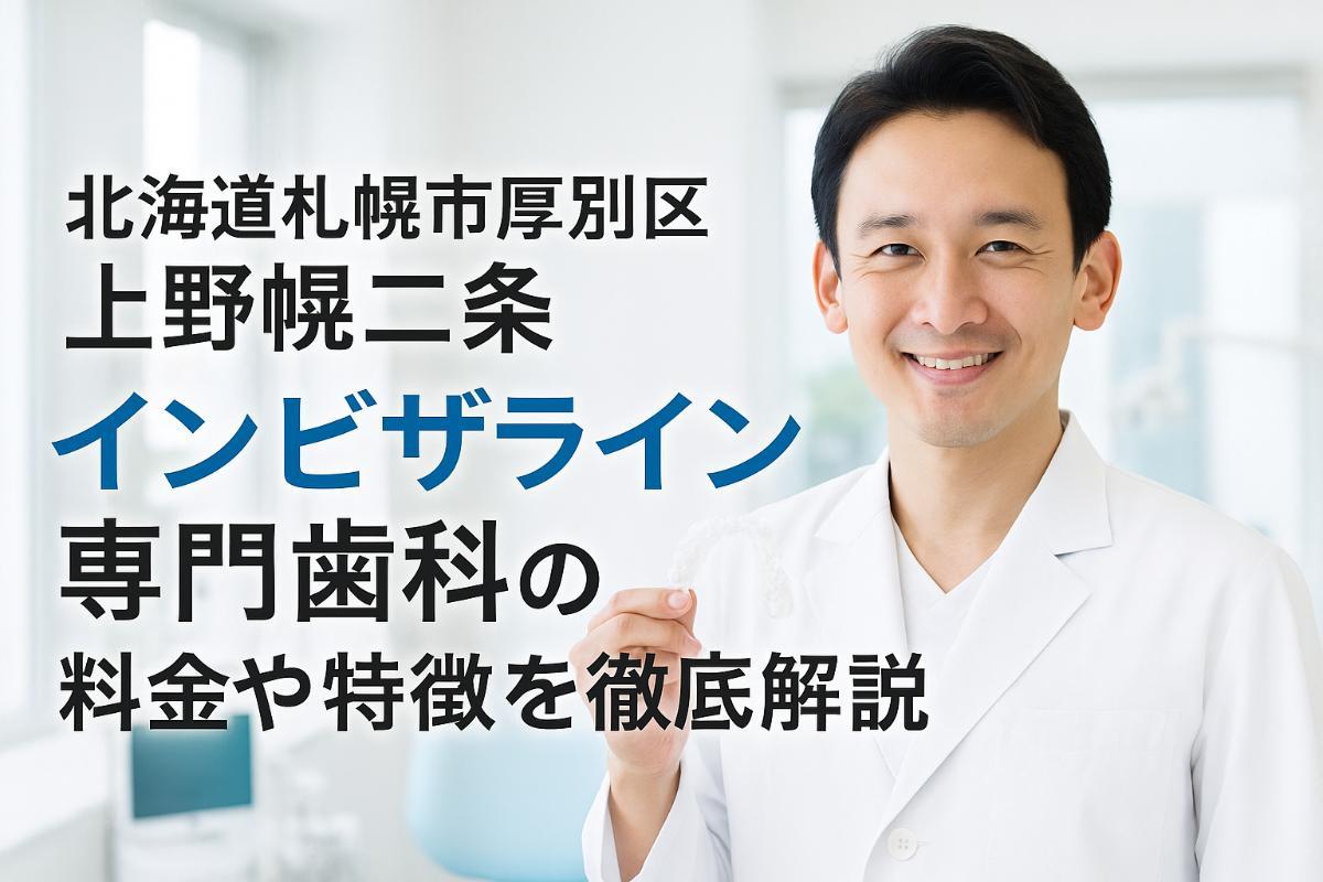 北海道札幌市厚別区上野幌二条でインビザライン専門歯科の料金や特徴を徹底解説