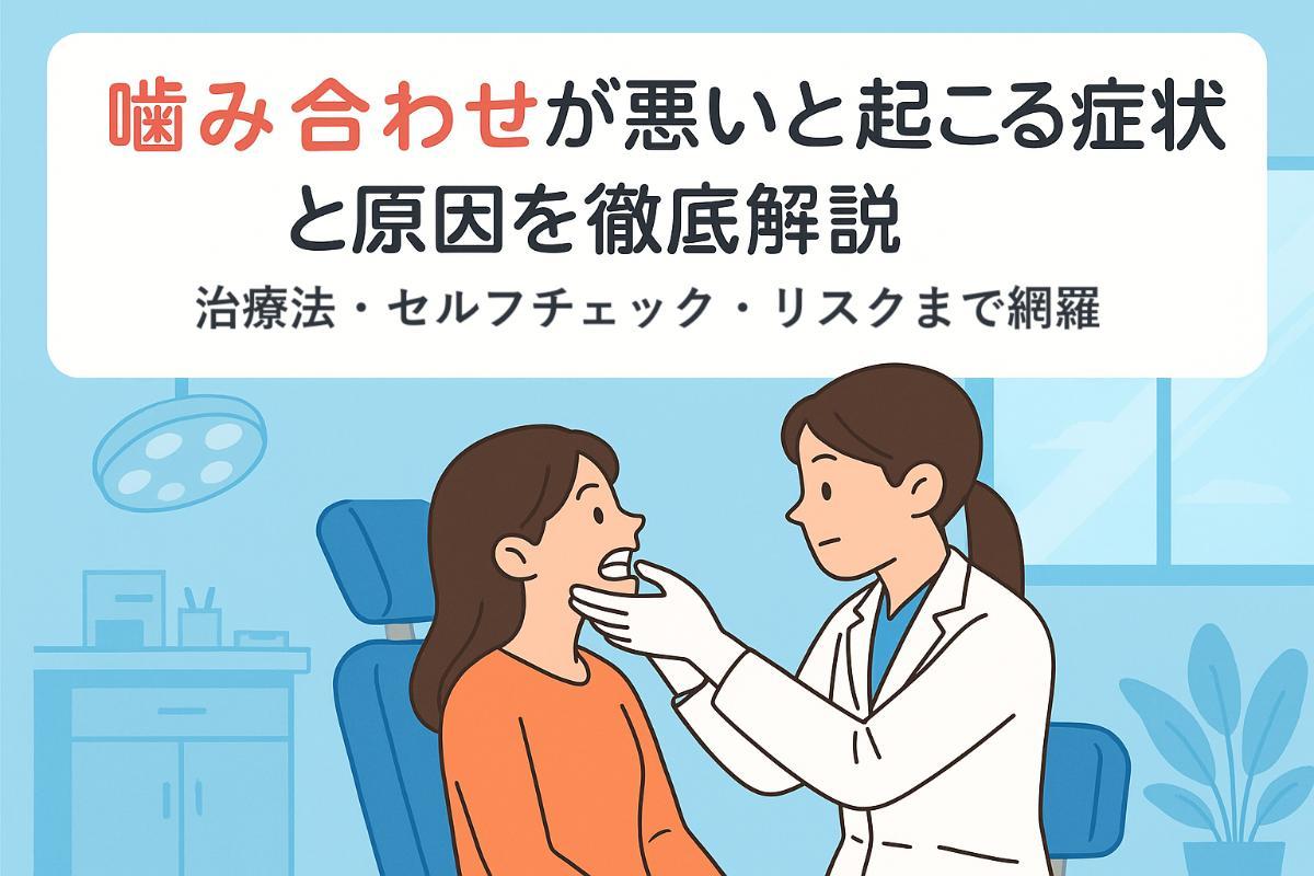 噛み合わせが悪いと起こる症状と原因を徹底解説｜治療法・セルフチェック・リスクまで網羅