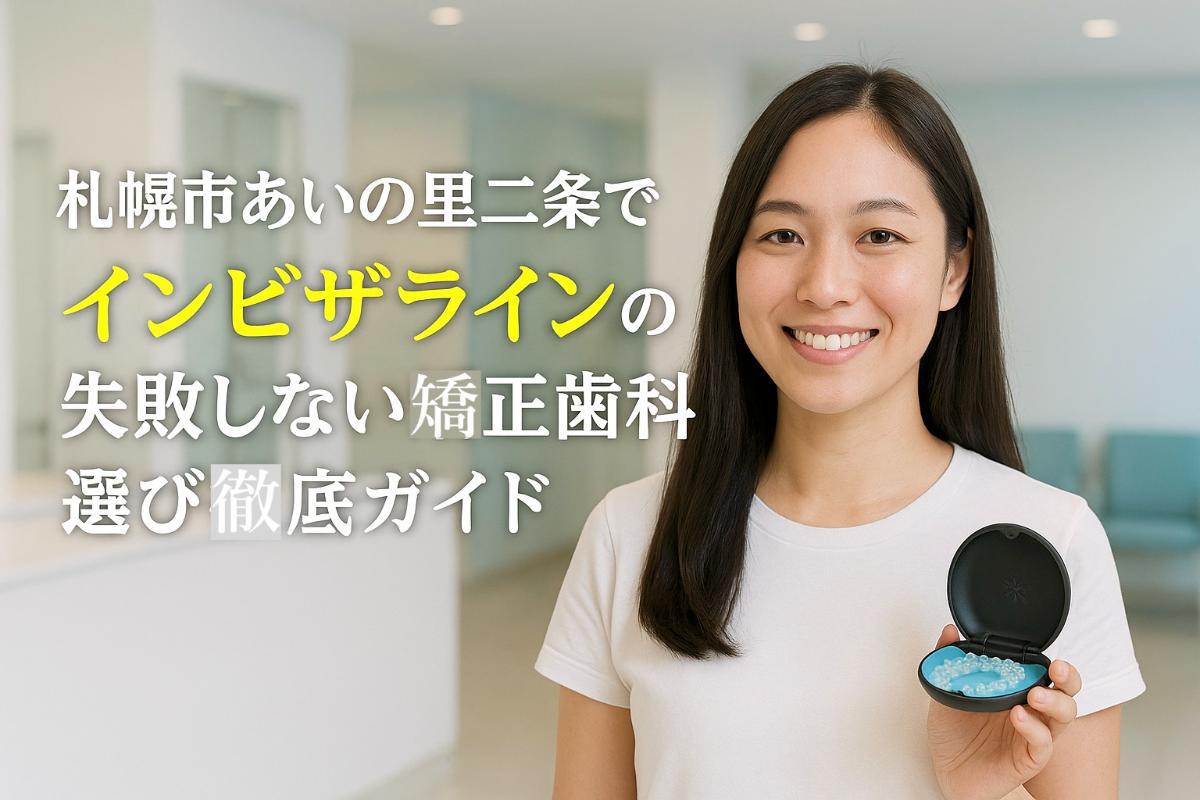 札幌市あいの里二条でインビザラインの失敗しない矯正歯科選び徹底ガイド