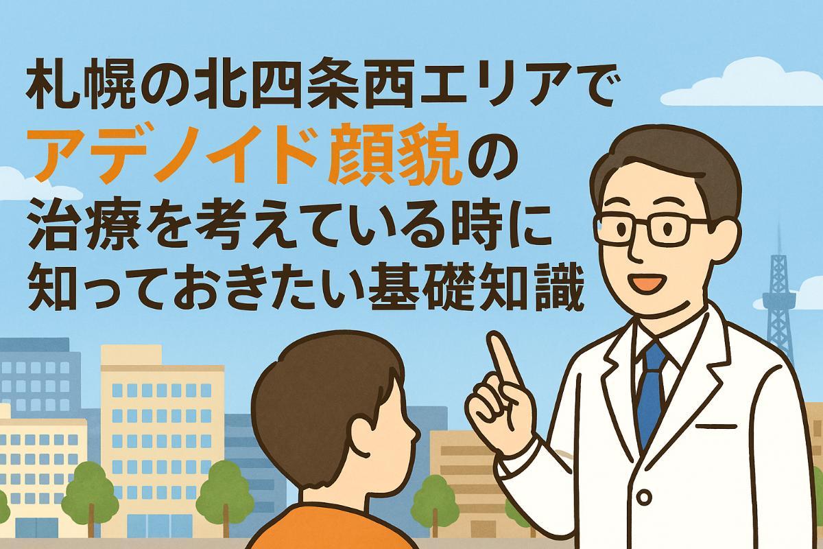 札幌の北四条西エリアでアデノイド顔貌の治療を考えている時に知っておきたい基礎知識